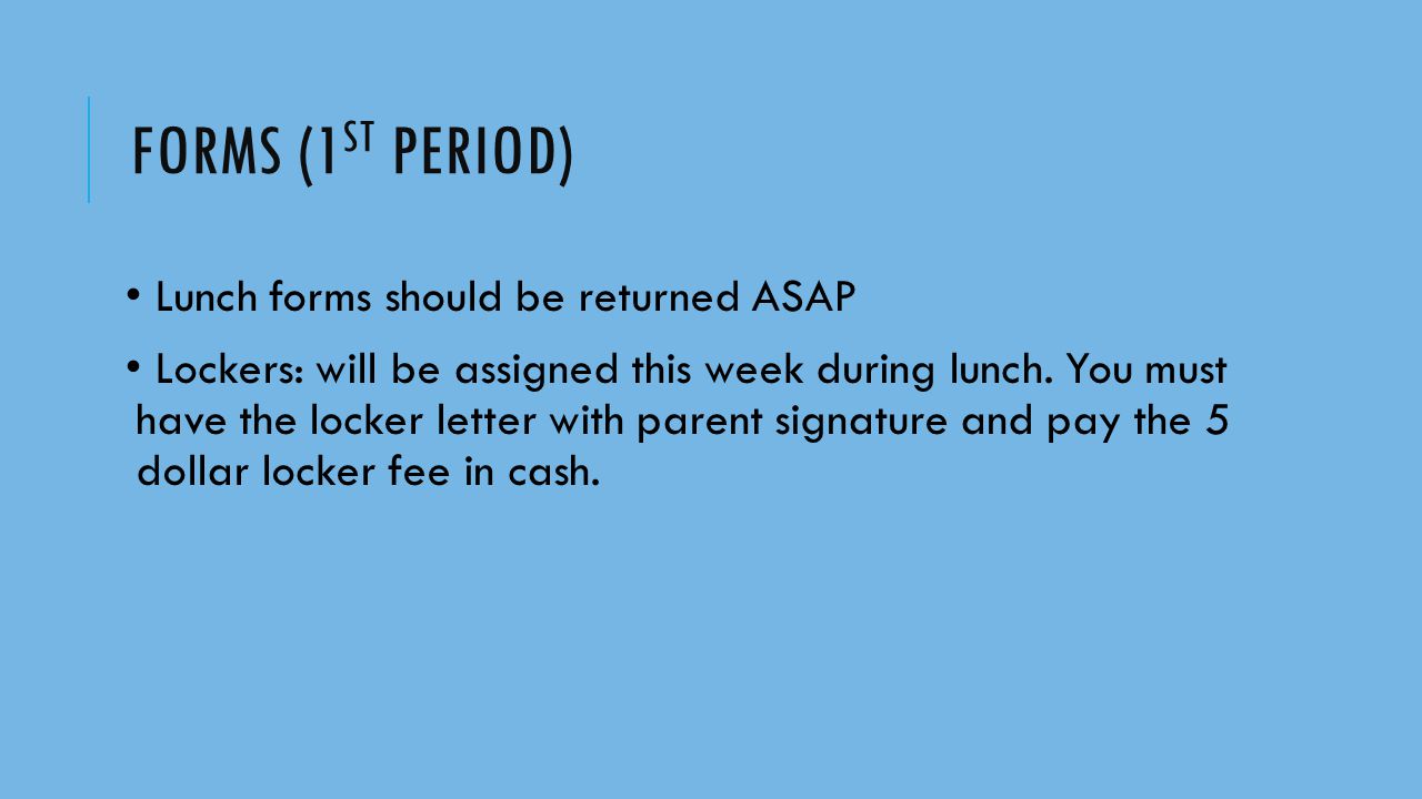 FORMS (1 ST PERIOD) Lunch forms should be returned ASAP Lockers: will be assigned this week during lunch.