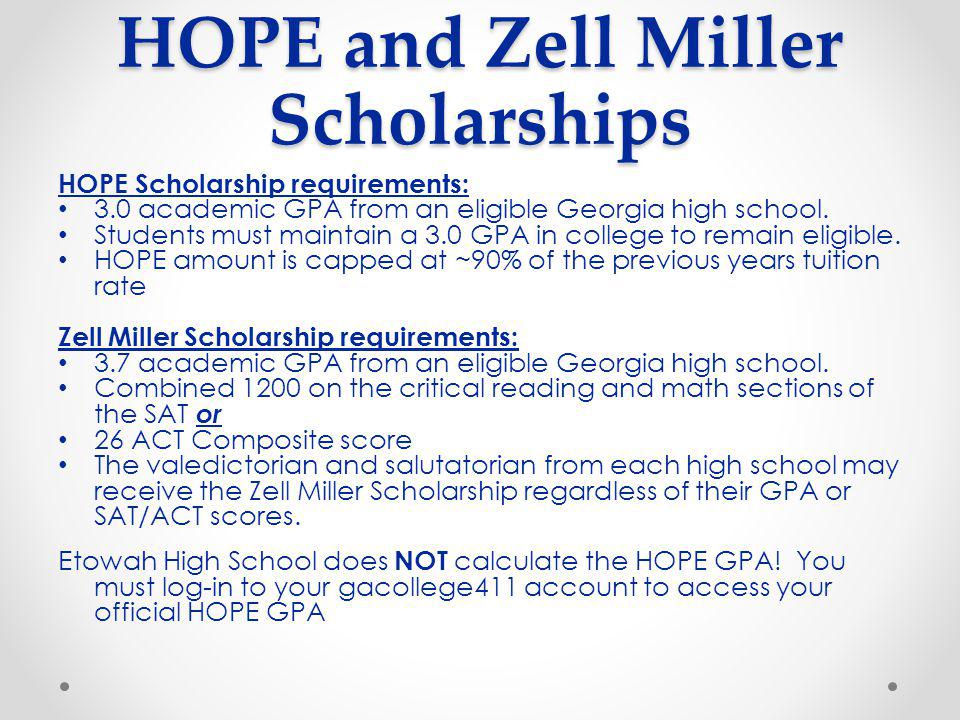 HOPE and Zell Miller Scholarships HOPE Scholarship requirements: 3.0 academic GPA from an eligible Georgia high school.