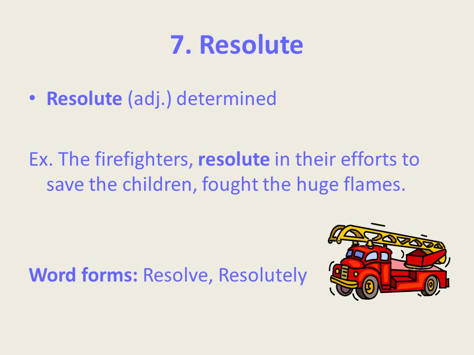7. Resolute Resolute (adj.) determined Ex.