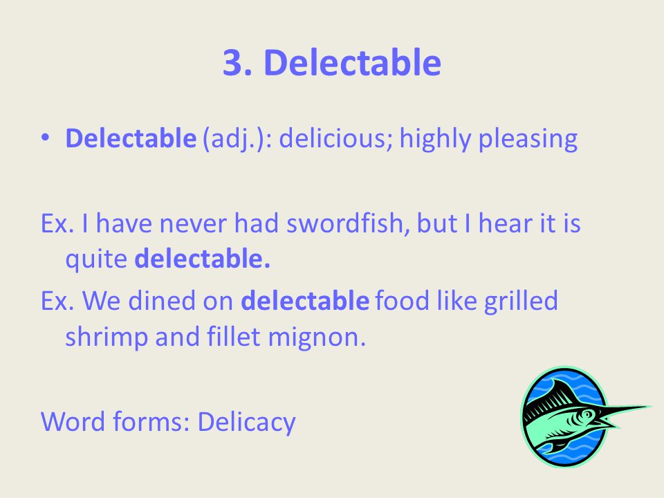 3. Delectable Delectable (adj.): delicious; highly pleasing Ex.