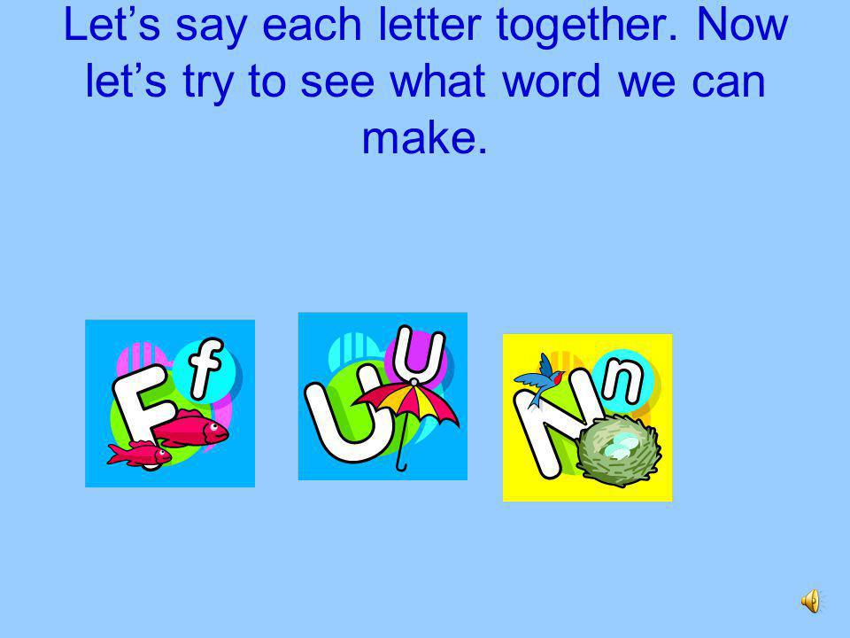 Let’s say each letter together. Now let’s try to see what word we can make.