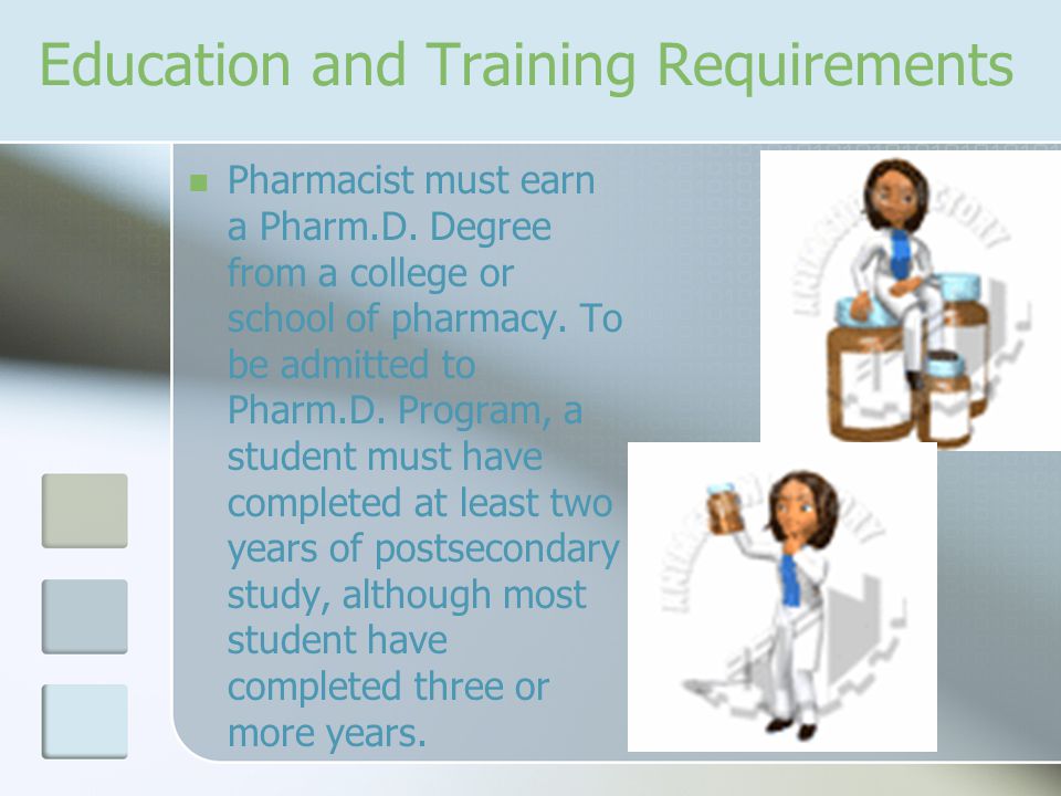 Education and Training Requirements Pharmacist must earn a Pharm.D.