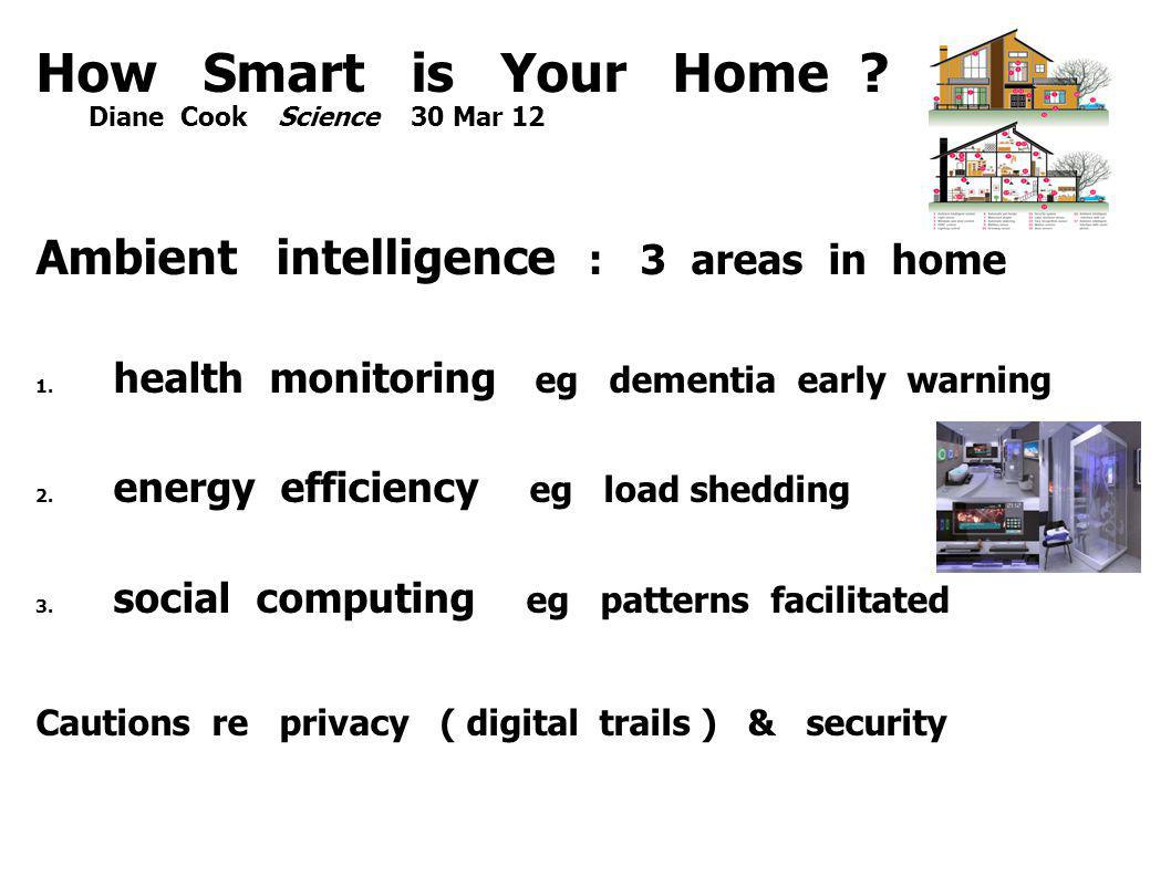 How Smart is Your Home . Diane Cook Science 30 Mar 12 Ambient intelligence : 3 areas in home 1.