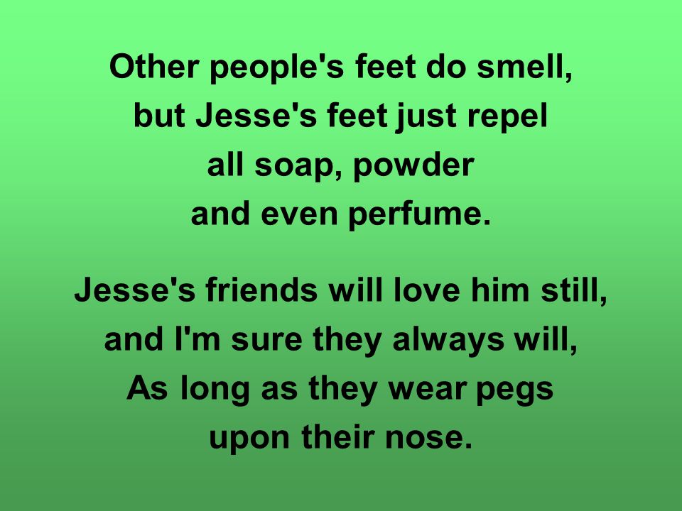 Other people s feet do smell, but Jesse s feet just repel all soap, powder and even perfume.