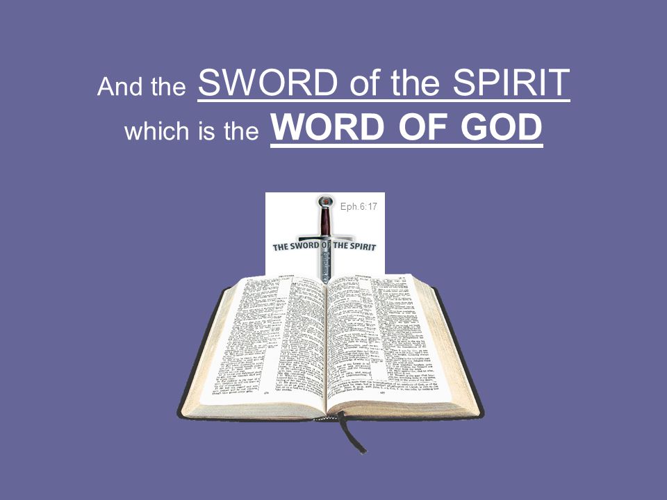 And the SWORD of the SPIRIT which is the WORD OF GOD Eph.6:17