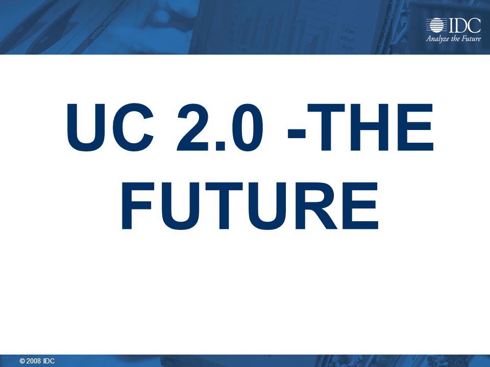 © 2008 IDC UC 2.0 -THE FUTURE