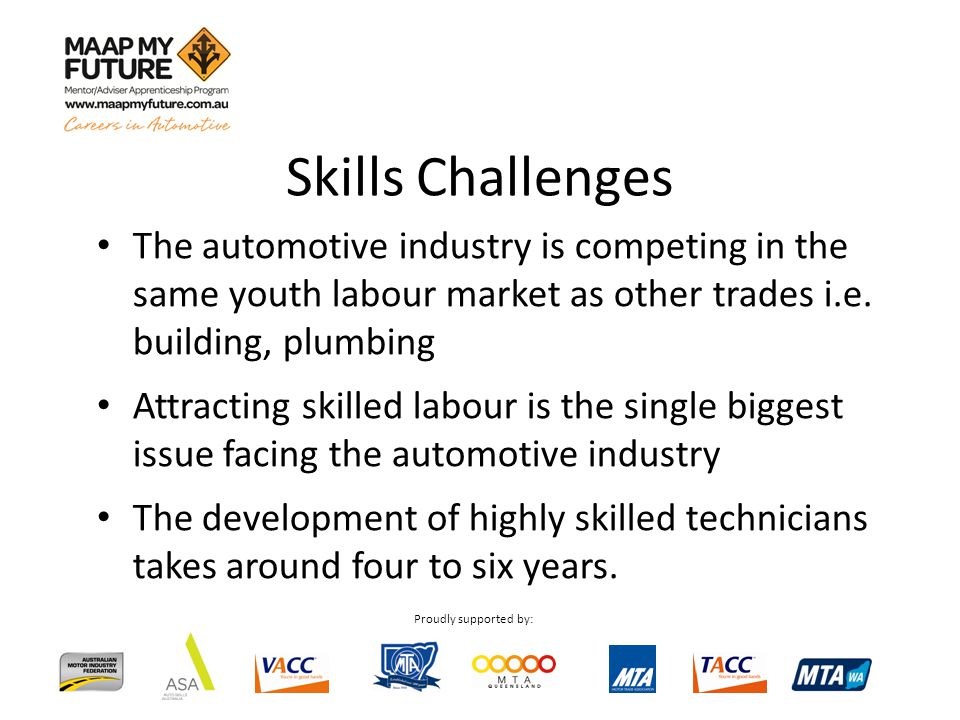 Proudly supported by: The automotive industry is competing in the same youth labour market as other trades i.e.