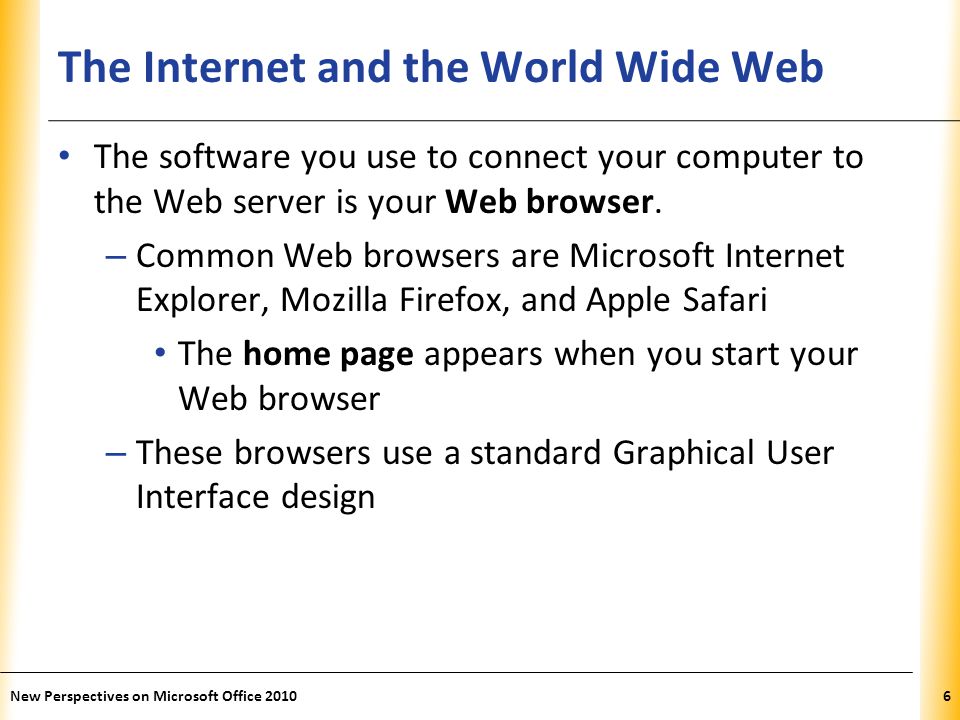 XP The Internet and the World Wide Web The software you use to connect your computer to the Web server is your Web browser.
