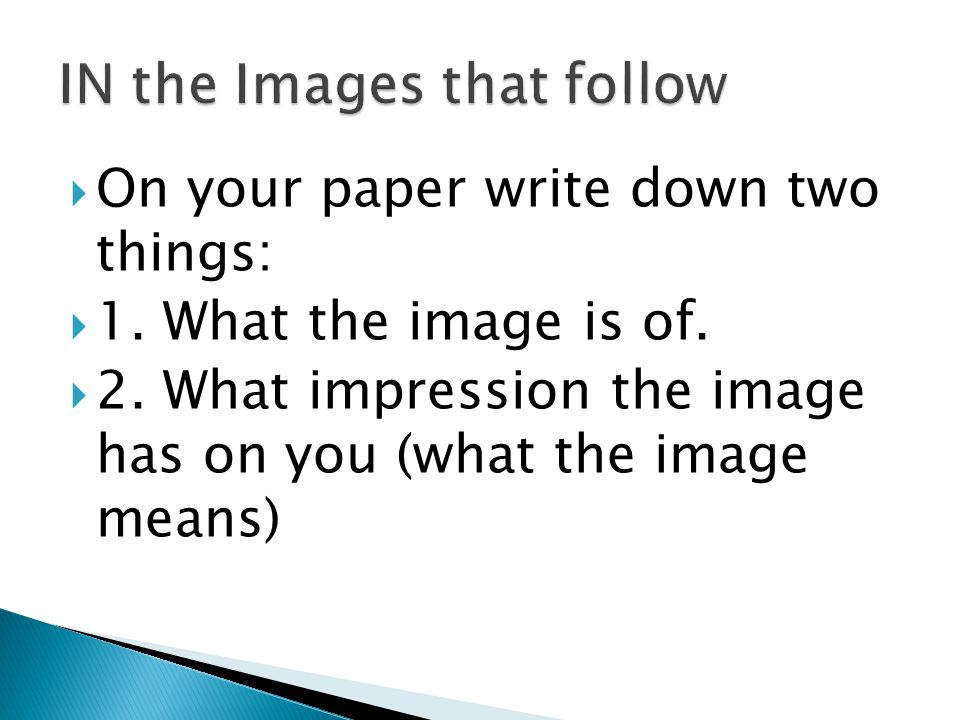  On your paper write down two things:  1. What the image is of.