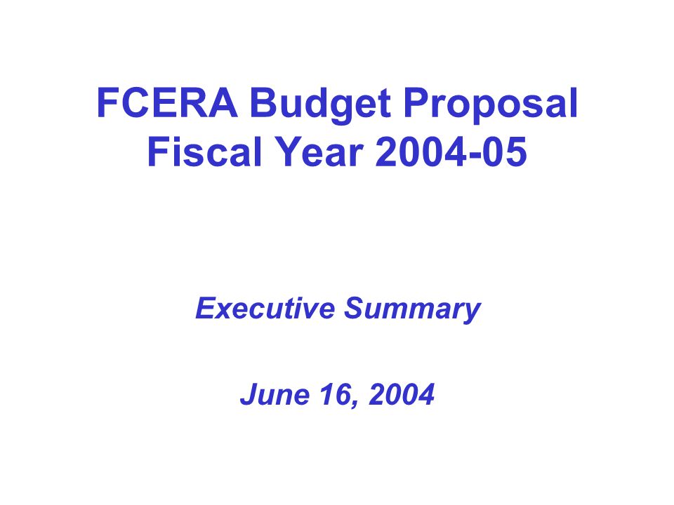 FCERA Budget Proposal Fiscal Year Executive Summary June 16, 2004