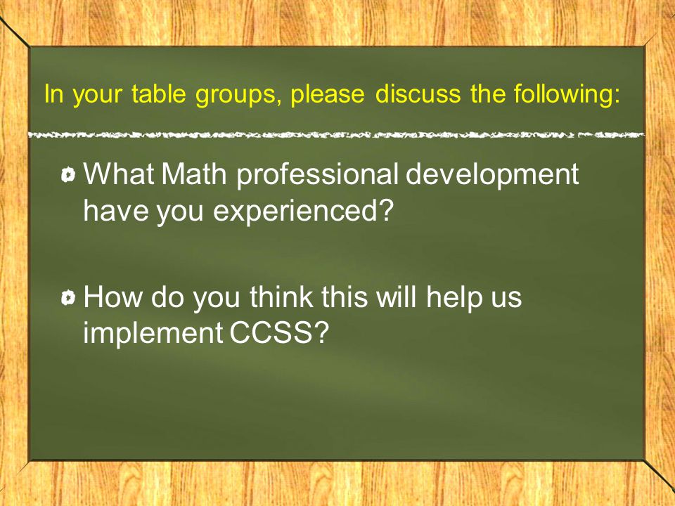 In your table groups, please discuss the following: What Math professional development have you experienced.