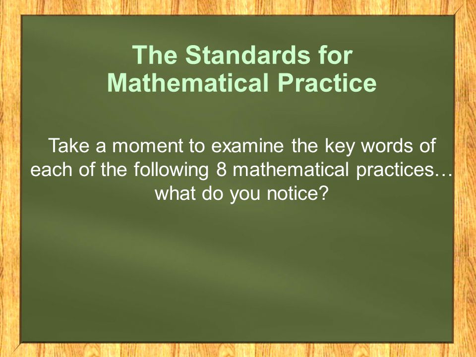 The Standards for Mathematical Practice Take a moment to examine the key words of each of the following 8 mathematical practices… what do you notice