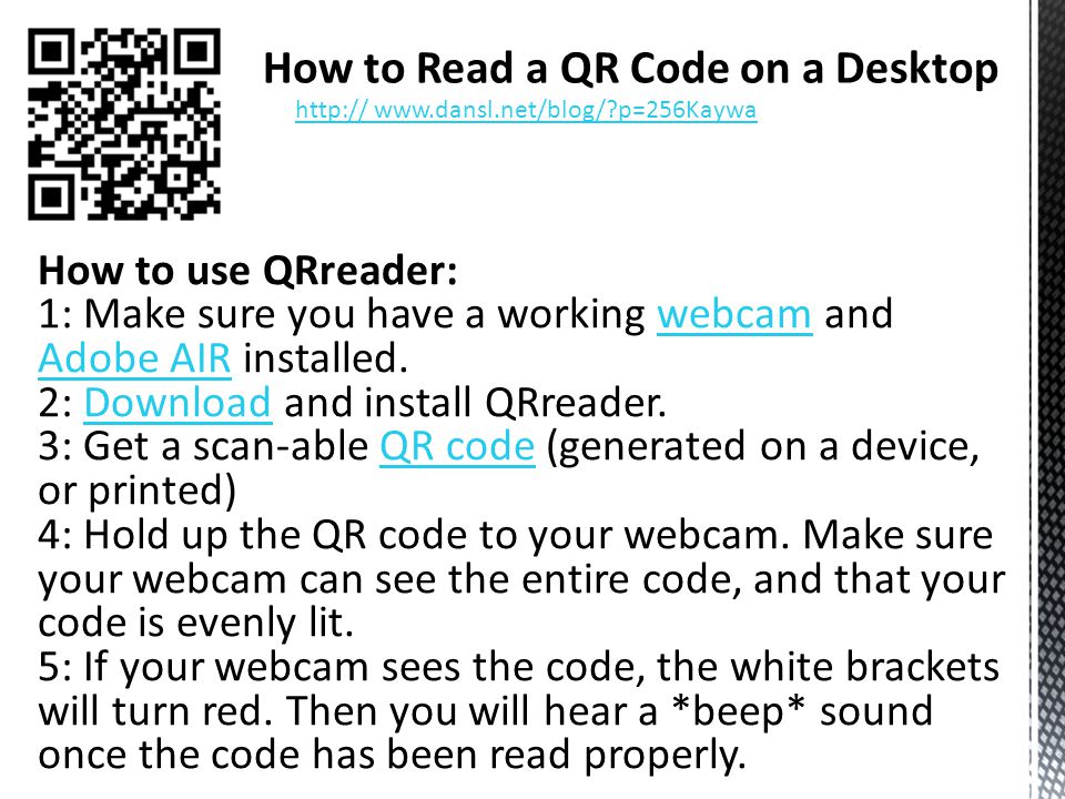 How to use QRreader: 1: Make sure you have a working webcam and Adobe AIR installed.