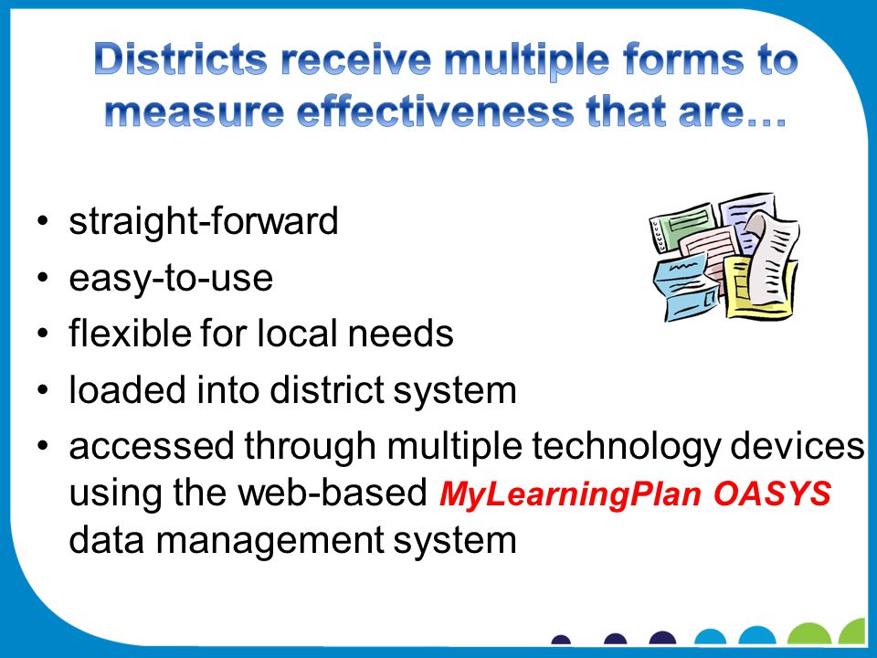 straight-forward easy-to-use flexible for local needs loaded into district system accessed through multiple technology devices using the web-based MyLearningPlan OASYS data management system