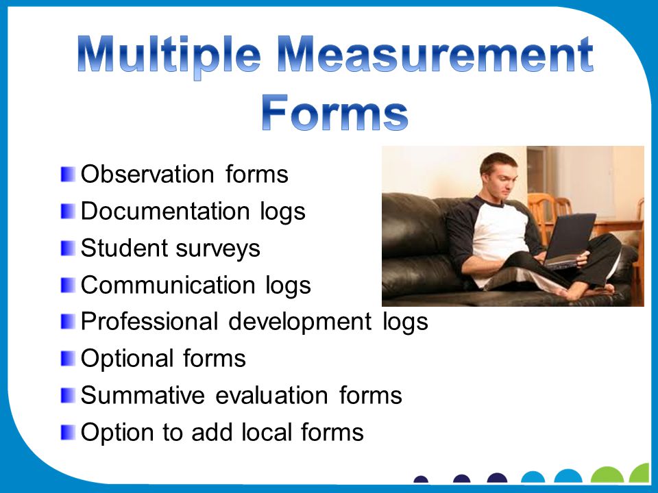 Observation forms Documentation logs Student surveys Communication logs Professional development logs Optional forms Summative evaluation forms Option to add local forms