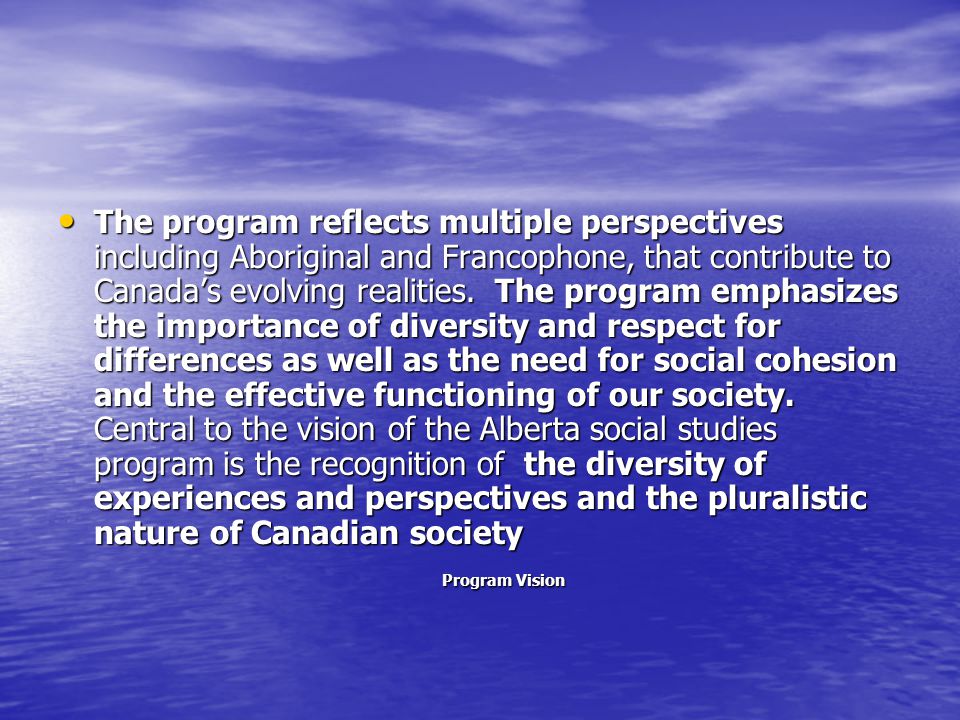The program reflects multiple perspectives including Aboriginal and Francophone, that contribute to Canada’s evolving realities.