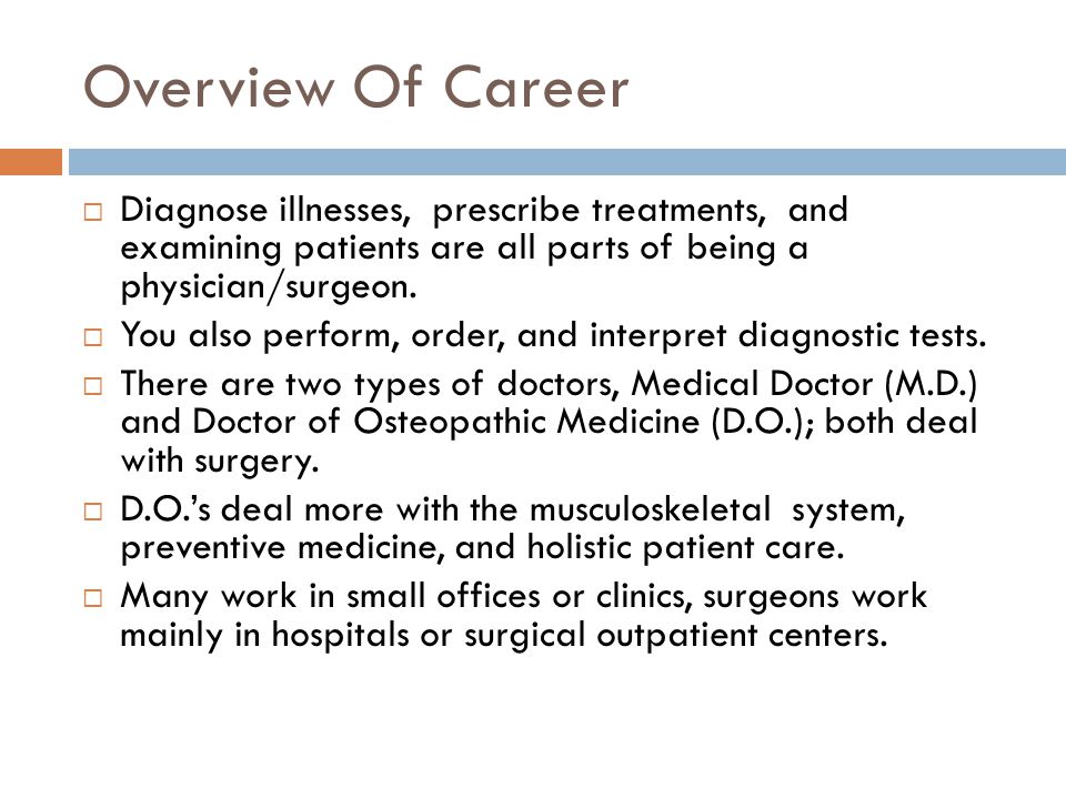 Overview Of Career  Diagnose illnesses, prescribe treatments, and examining patients are all parts of being a physician/surgeon.