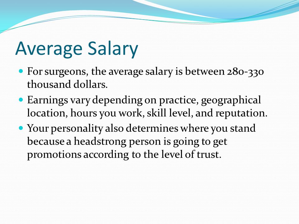 Average Salary For surgeons, the average salary is between thousand dollars.