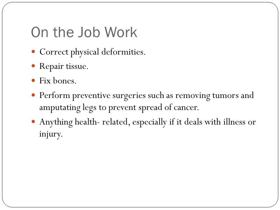 On the Job Work Correct physical deformities. Repair tissue.