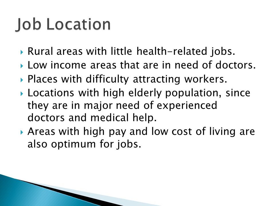  Rural areas with little health-related jobs.  Low income areas that are in need of doctors.