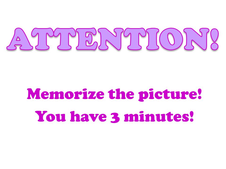 Memorize the picture! You have 3 minutes!