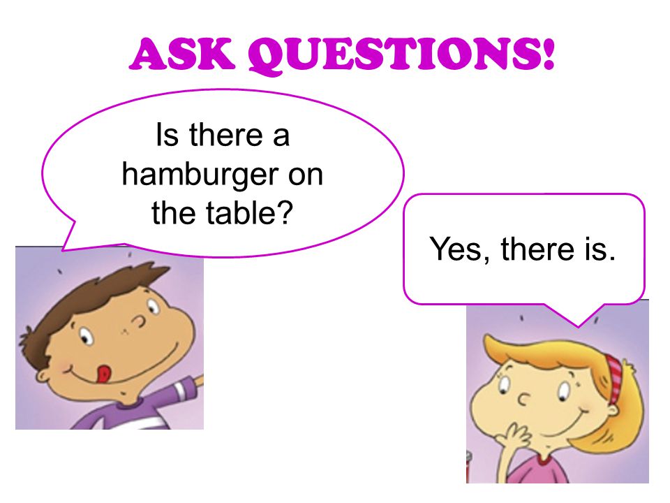 ASK QUESTIONS! Is there a hamburger on the table Yes, there is.
