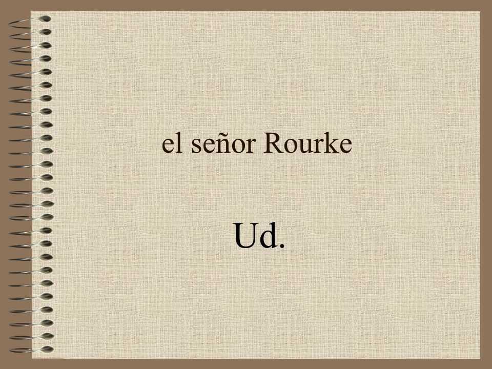el señor Rourke Ud.