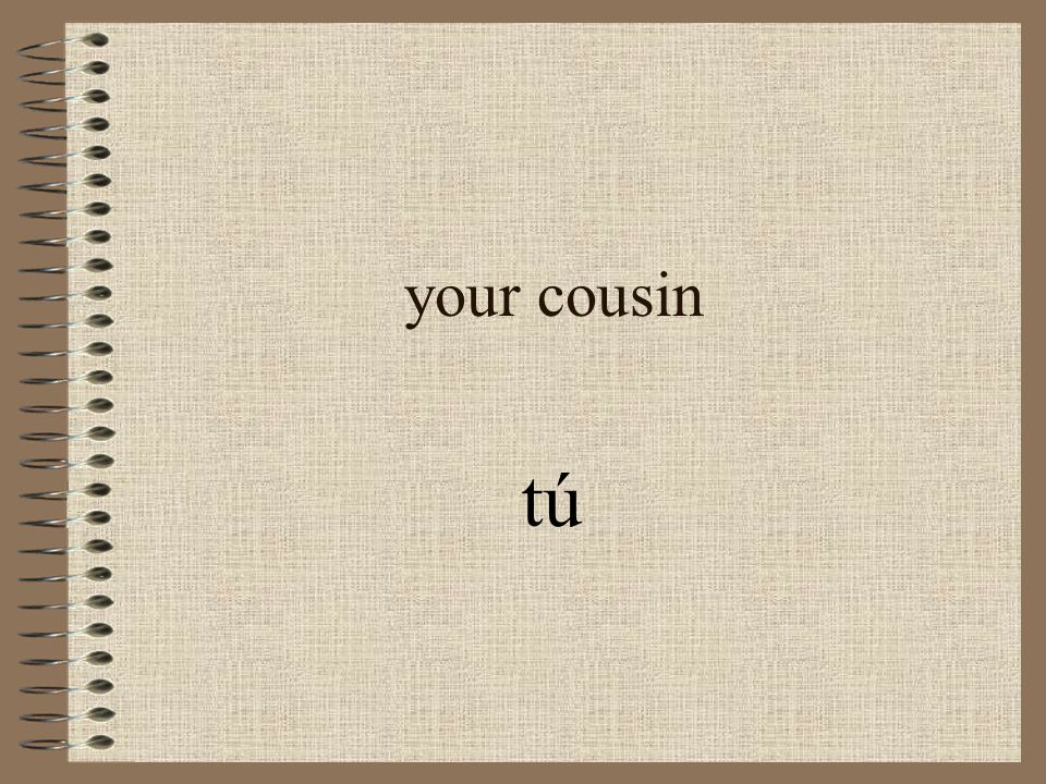 your cousin tú