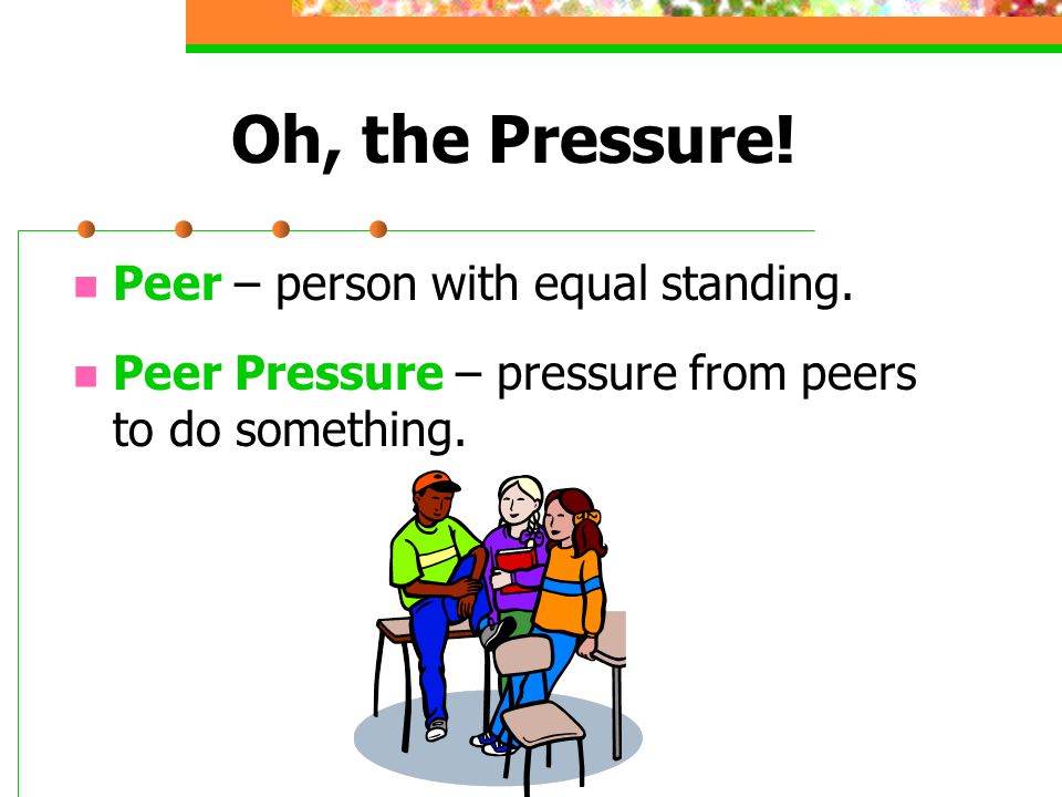 Oh, the Pressure. Peer – person with equal standing.