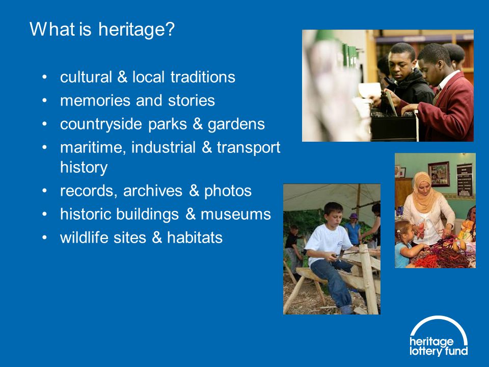 cultural & local traditions memories and stories countryside parks & gardens maritime, industrial & transport history records, archives & photos historic buildings & museums wildlife sites & habitats What is heritage
