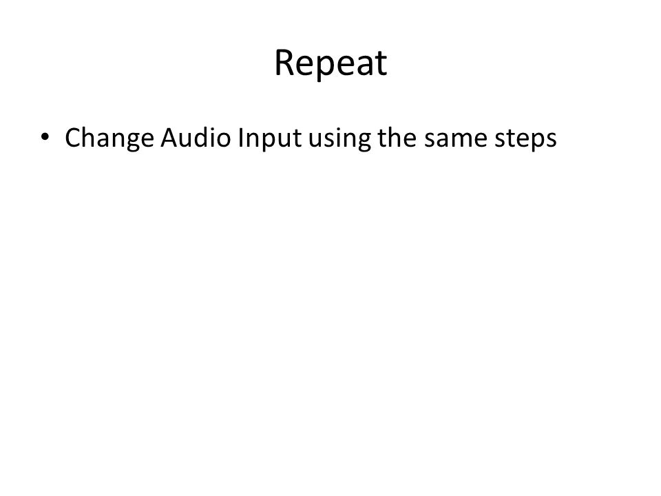 Repeat Change Audio Input using the same steps