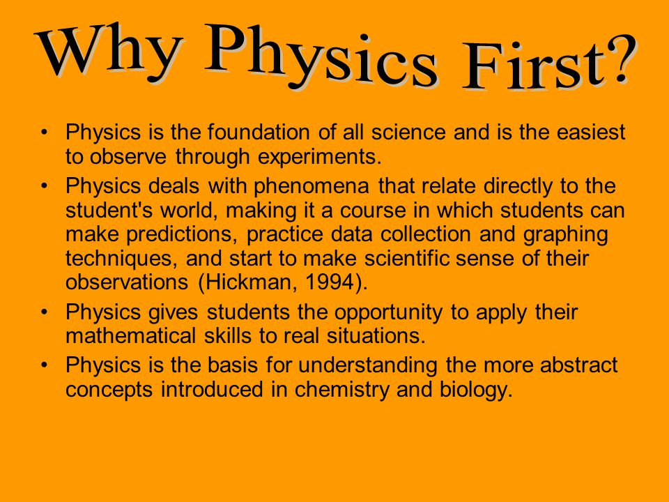 Physics is the foundation of all science and is the easiest to observe through experiments.