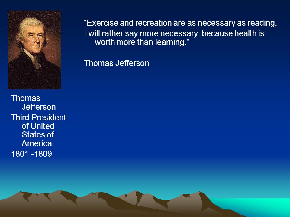 Thomas Jefferson Third President of United States of America Exercise and recreation are as necessary as reading.