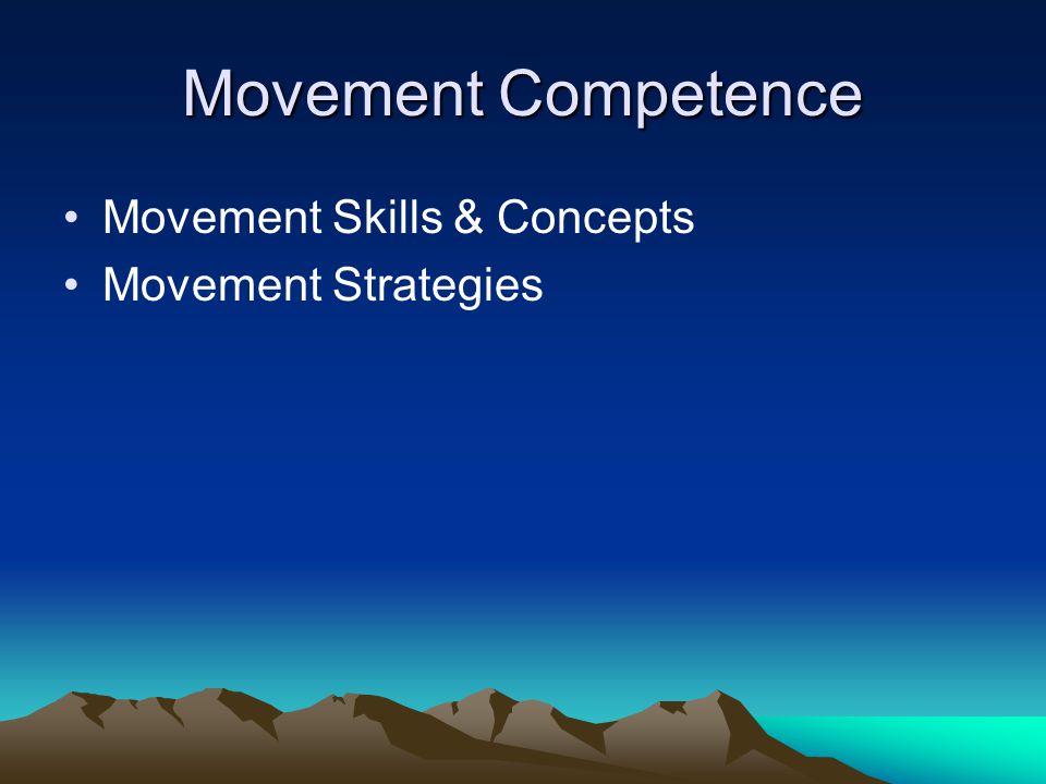 Movement Competence Movement Skills & Concepts Movement Strategies