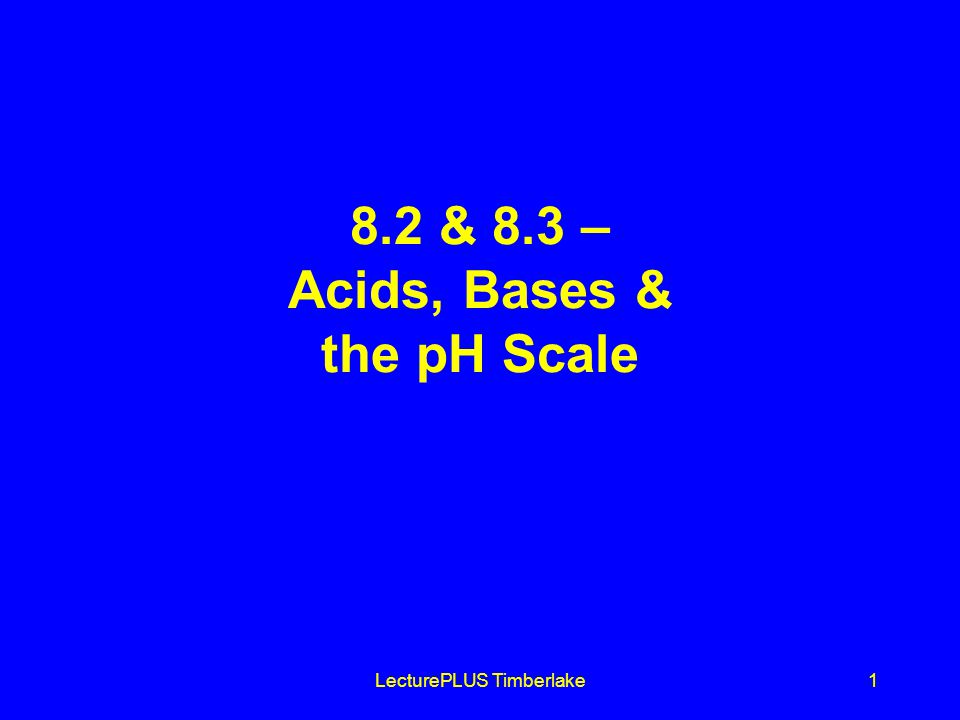 LecturePLUS Timberlake1 8.2 & 8.3 – Acids, Bases & the pH Scale