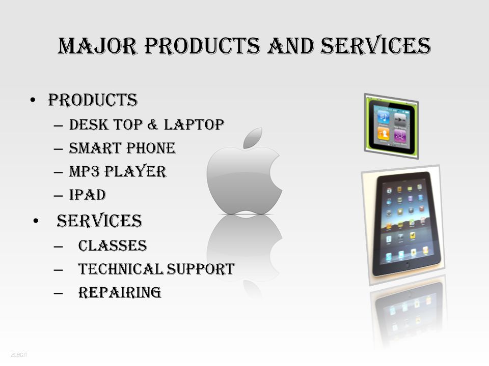 MAJOR PRODUCTS AND SERVICES PRODUCTS – DESK TOP & LAPTOP – SMART PHONE – MP3 PLAYER – IPAD SERVICES – CLASSES – TECHNICAL SUPPORT – REPAIRING
