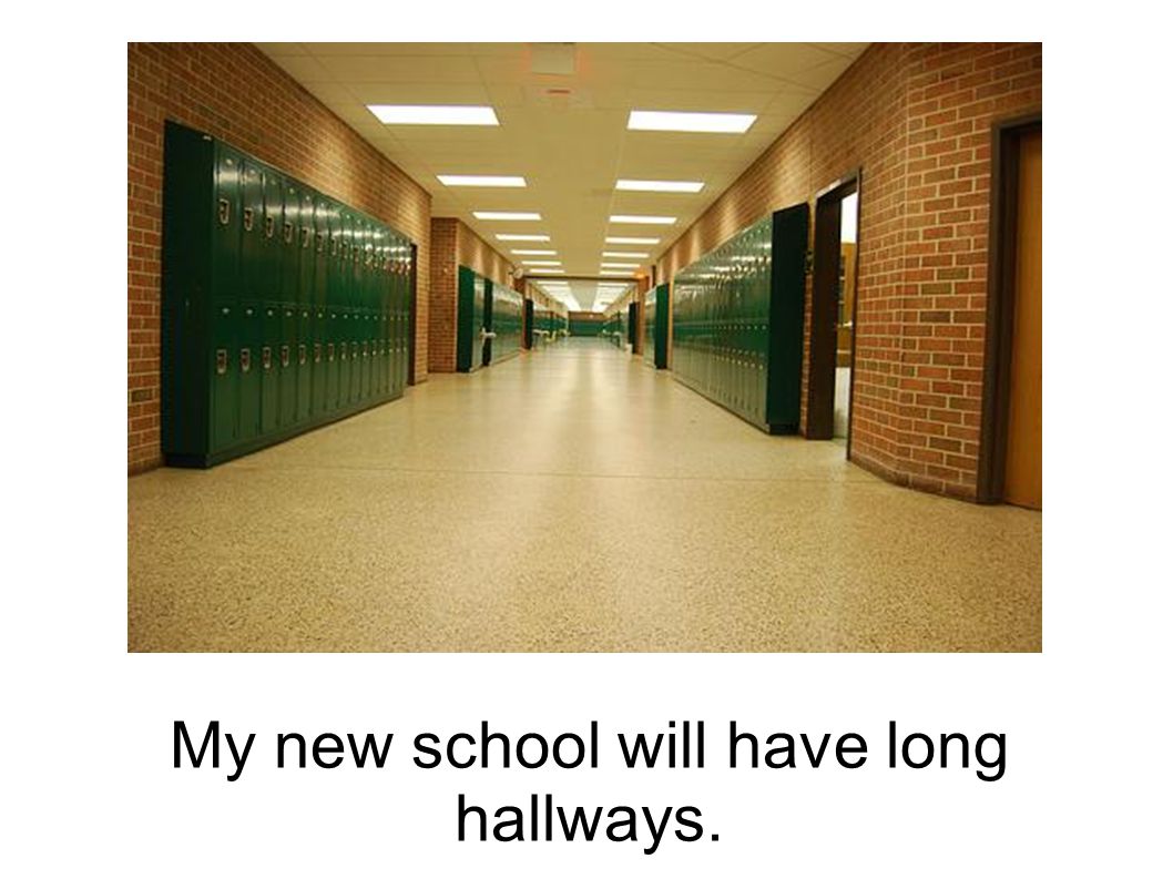 My new school will have long hallways.