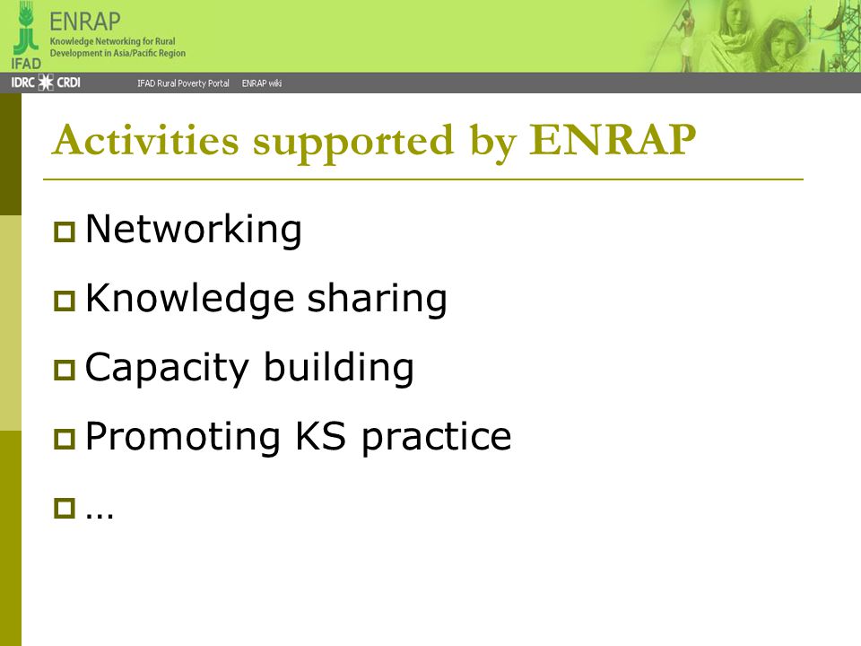 Activities supported by ENRAP  Networking  Knowledge sharing  Capacity building  Promoting KS practice  …
