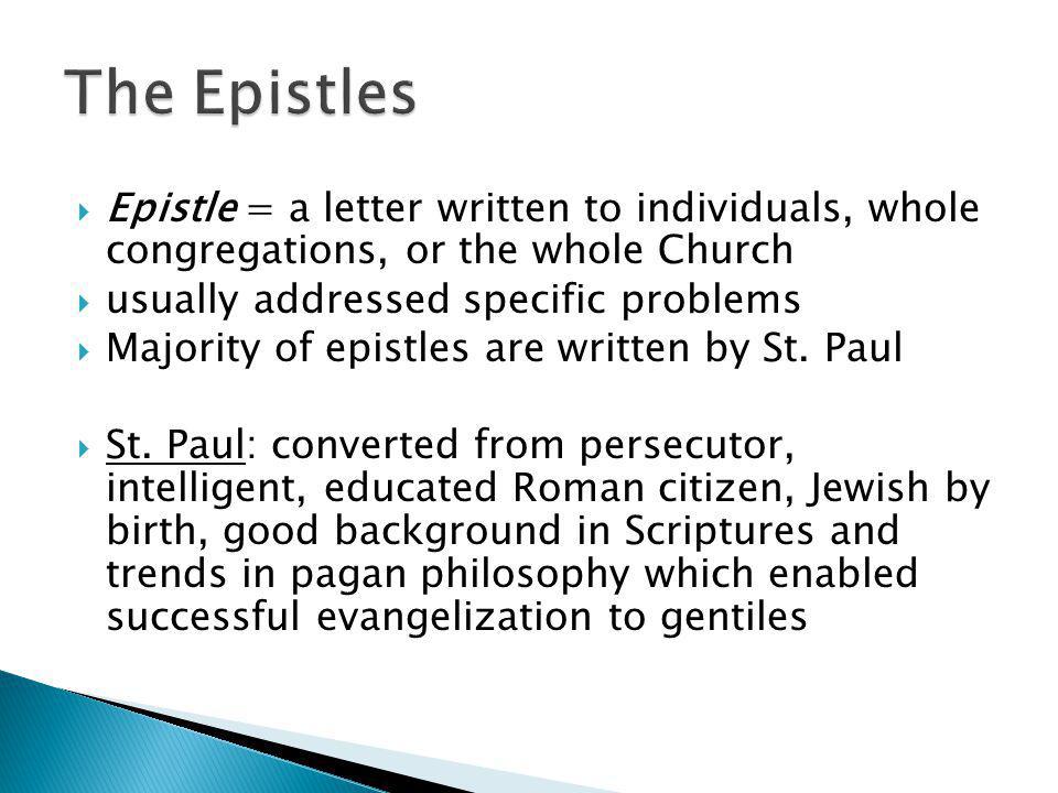  Epistle = a letter written to individuals, whole congregations, or the whole Church  usually addressed specific problems  Majority of epistles are written by St.