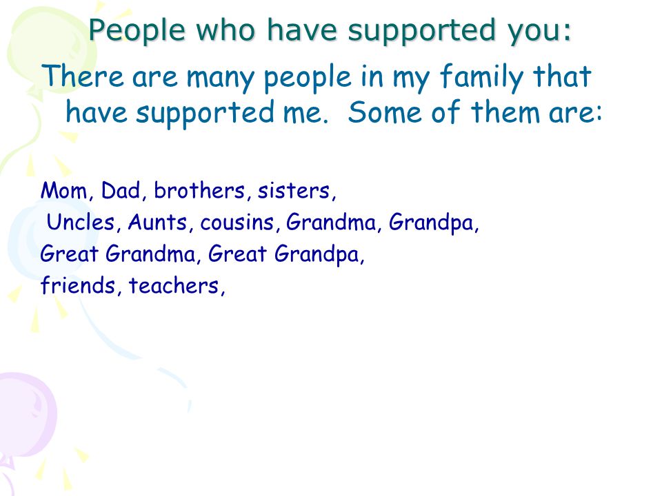 People who have supported you: There are many people in my family that have supported me.