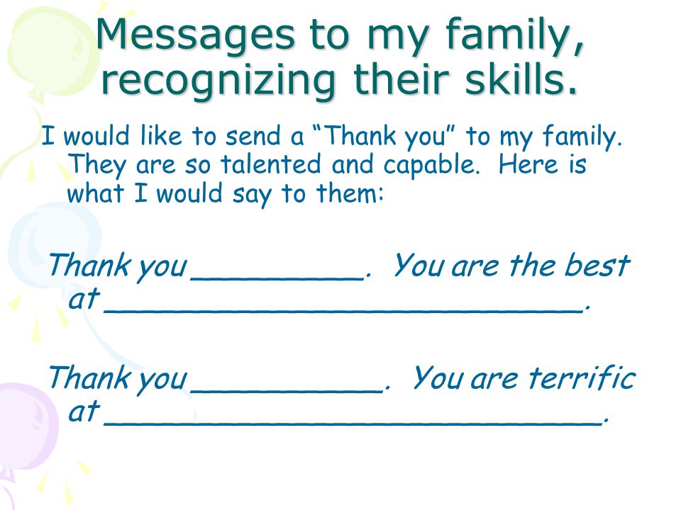 Messages to my family, recognizing their skills. I would like to send a Thank you to my family.