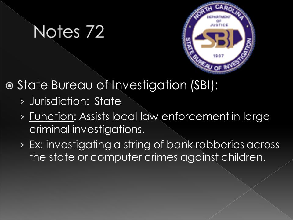  State Bureau of Investigation (SBI): › Jurisdiction: State › Function: Assists local law enforcement in large criminal investigations.