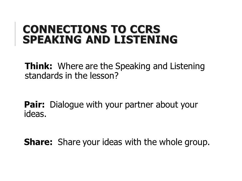 CONNECTIONS TO CCRS SPEAKING AND LISTENING Think: Where are the Speaking and Listening standards in the lesson.