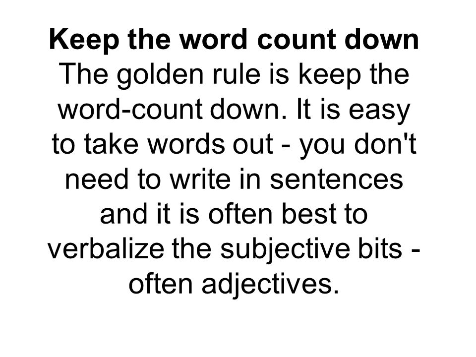 Keep the word count down The golden rule is keep the word-count down.