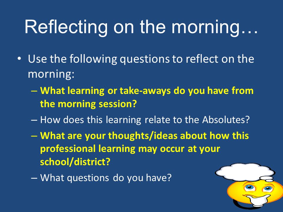 Reflecting on the morning… Use the following questions to reflect on the morning: – What learning or take-aways do you have from the morning session.