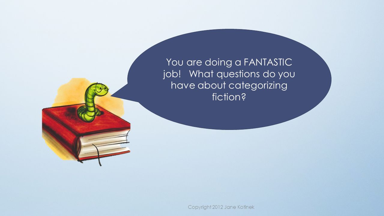 You are doing a FANTASTIC job. What questions do you have about categorizing fiction.