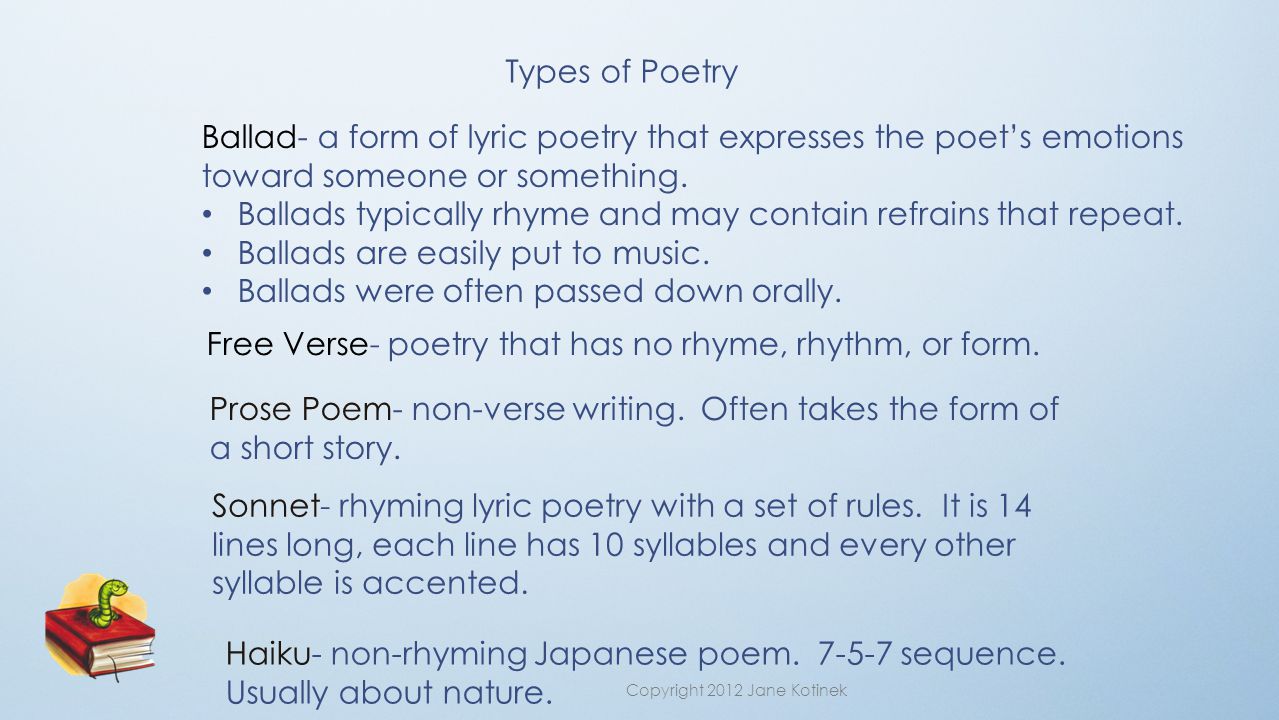 Types of Poetry Ballad- a form of lyric poetry that expresses the poet’s emotions toward someone or something.