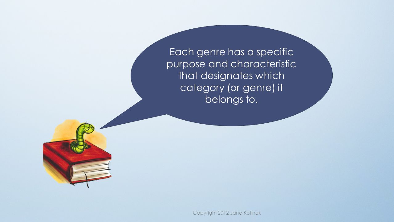 Each genre has a specific purpose and characteristic that designates which category (or genre) it belongs to.