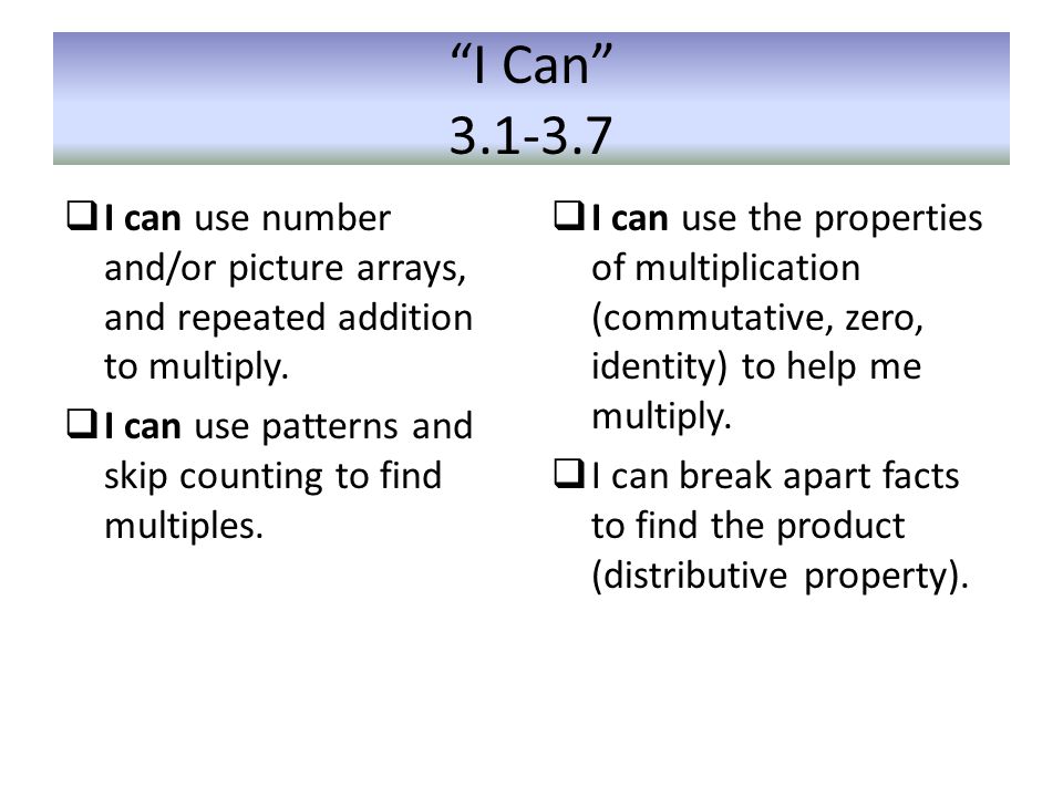 I Can  I can use number and/or picture arrays, and repeated addition to multiply.