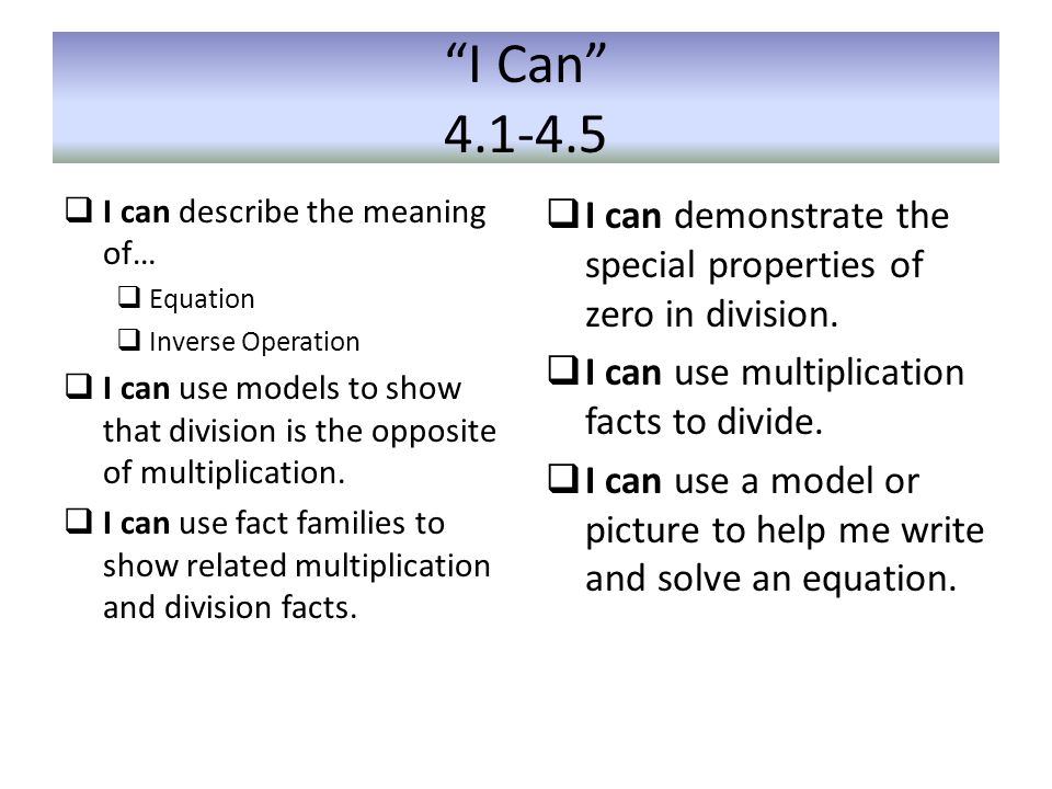 I Can  I can describe the meaning of…  Equation  Inverse Operation  I can use models to show that division is the opposite of multiplication.